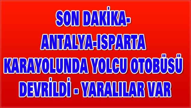 SON DAKİKA- ANTALYA-ISPARTA KARAYOLUNDA YOLCU OTOBÜSÜ DEVRİLDİ - Toros Gazetesi