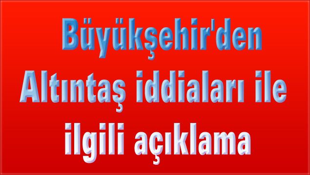 Büyükşehir'den Altıntaş iddiaları ile ilgili açıklama - Toros Gazetesi