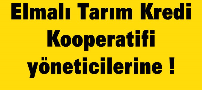 Elmalı Tarım Kredi Kooperatifi yöneticilerine ! - Toros Gazetesi